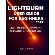 (英文圖書)Lightburn User Guide for Beginners 2025: Create Stunning Laser Projects and Cust... 平裝版, Independently Published, 英文