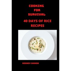 Cooking for Survival: 40 days of Rice Recipes Paperback, Independently Published