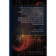 (영문도서)A Study of the Absorption Spectra of Solutions of Certain Salts of Potassium Co... Paperback, Nabu Press, English, 9781144950161