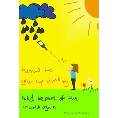 (영문도서) How to Give up Drinking: and be part of the world again Paperback, Babili Books, English, 9781999912673