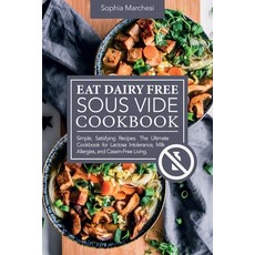 (영문도서) Eat Dairy Free Sous Vide Cookbook: Simple Satisfying Recipes. The Ultimate Coo... Paperback, Sophia Marchesi, English, 9781802863796