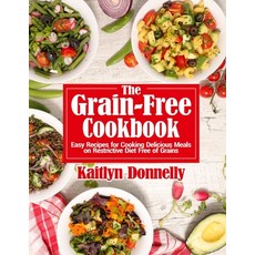 (영문도서) The Grain-Free Cookbook: Easy Recipes for Cooking Delicious Meals on Restrictive Diet Free of... Paperback, Independently Published, English, 9798462754968