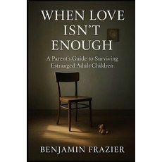 (영문도서)When Love Isn't Enough: A Parent's Guide to Surviving Estranged Adult Children Paperback, Independently Published, English, 9798277091234