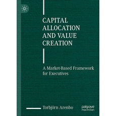 (영문도서) Capital Allocation and Value Creation: A Market-Based Framework for Executives Hardcover, Palgrave MacMillan, English, 9783031470479