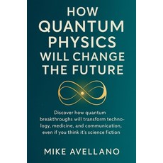 (영문도서)How Quantum Physics Will Change the Future: Discover how quantum breakthroughs w... Paperback, Independently Published, English, 9798266619425