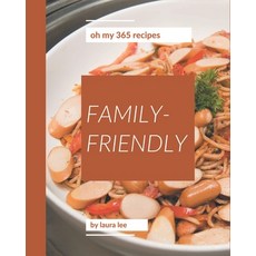 Oh My 365 Family-Friendly Recipes: A Family-Friendly Cookbook that Novice can Cook Paperback, Independently Published