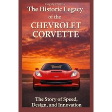 (영문도서)The Historic Legacy of the Chevrolet Corvette: The Story of Speed Design and I... Paperback, Independently Published, English, 9798242664500