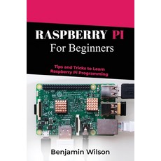(영문도서) Raspberry Pi for Beginners: Tips and Tricks to Learn Raspberry Pi Programming Paperback, Benjamin Wilson, English, 9798868944581