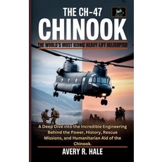 (영문도서)The CH-47 Chinook: The World's Most Iconic Heavy-Lift Helicopter: A Deep Dive in... Paperback, Independently Published, English, 9798263401610