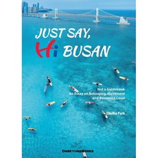 Just Say Hi Busan : Not a Guidebook An Essay on Belonging Movement and Becoming Local, 대경북스, Chulho Park 저