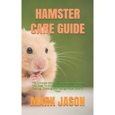 (영문도서) Hamster Care Guide: The Complete Hamster Care Guide. Everything You Need To Know About Hamster Hous... Paperback, Independently Published, English, 9798704375104
