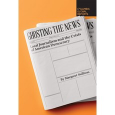 Ghosting the News: Local Journalism and the Crisis of American Democracy Paperback, Columbia Global Reports