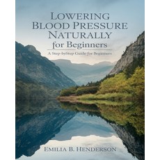 (영문도서) Lowering Blood Pressure Naturally for beginners: A Comprehensive Guide to Heart... Paperback, Independently Published, English, 9798346981794