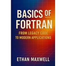 (영문도서)Basics of Fortran: From Legacy Code to Modern Applications Paperback, English, 9798262944156, Independently Published English, 9798262944156, Independently Published