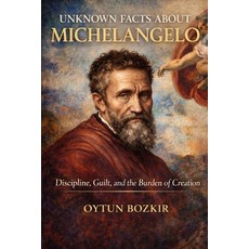 (영문도서)Unknown Facts About Michelangelo: Discipline Guilt and the Burden of Creation Paperback, Independently Published, English, 9798241559258