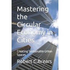 (영문도서) Mastering the Circular Economy in Cities: Creating Sustainable Urban Spaces Paperback, Independently Published, English, 9798854888318