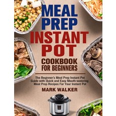 Meal Prep Instant Pot Cookbook for Beginners: The Beginner's Meal Prep Instant Pot Guide with Quick ... Hardcover, Mark Walker