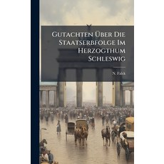 (영문도서)Gutachten Ãber Die Staatserbfolge Im Herzogthum Schleswig Hardcover, Hutson Street Press, English, 9781024559767