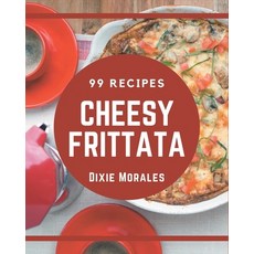 99 Cheesy Frittata Recipes: A One-of-a-kind Cheesy Frittata Cookbook Paperback, Independently Published, English, 9798576388790