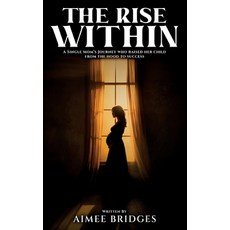 (영문도서)The Rise Within: A Single Mom's Journey Who Raised Her Child from the Hood to Su... Hardcover, Barnes Publishing, English, 9798993336428