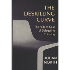 (영문도서)The Deskilling Curve: The Hidden Cost of Delegating Thinking Paperback, Independently Published, English, 9798242674332