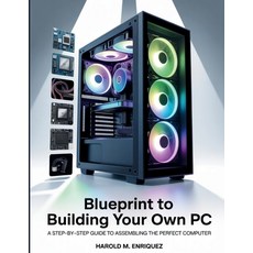 (영문도서)Blueprint to Building Your own PC: A Step-by-Step Guide to Assembling the Perfec... Paperback, Independently Published, English, 9798292961512