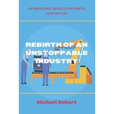 (영문도서) Rebirth of an Unstoppable Industry: An Industrial Revolution Worth Fighting for Paperback, Independently Published, English, 9798849495316