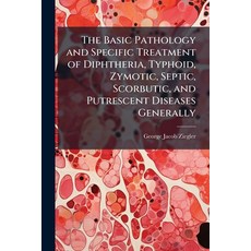 (영문도서)The Basic Pathology and Specific Treatment of Diphtheria Typhoid Zymotic Sept... Paperback, Hutson Street Press, English, 9781023856164