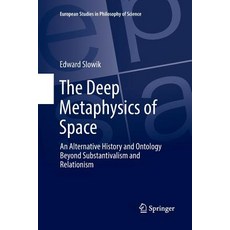 (영문도서) The Deep Metaphysics of Space: An Alternative History and Ontology Beyond Substantivalism and... Paperback, Springer, English, 9783319831534
