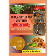 (영문도서)Yoga Ayurveda And Meditation for Athletes' Recovery: A Complete Guide to Speedy... Paperback, Independently Published, English, 9798261816997