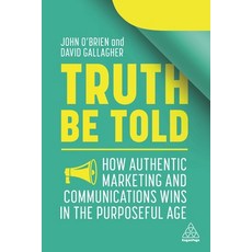 Truth Be Told: How Authentic Marketing and Communications Wins in the Purposeful Age Paperback, Kogan Page, English, 9781398600164