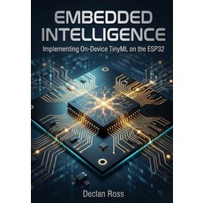 (영문도서)Embedded Intelligence: Implementing On-Device TinyML on the ESP32 Paperback, Independently Published, English, 9798242612501