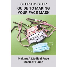 Step-By-Step Guide To Making Your Own Face Mask: Making A Medical Face Mask At Home: Ttypes Of Medic... Paperback, Independently Published, English, 9798738980329