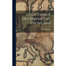 (영문도서) Alterthümer Der Bronzezeit In Ungarn Hardcover, Legare Street Press, English, 9781020602689
