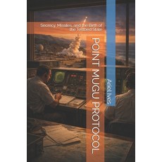 (영문도서)Point Mugu Protocol: Secrecy Missiles and the Birth of the Testbed State Paperback, Independently Published, English, 9798241359377