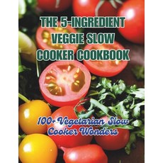 (영문도서) The 5-Ingredient Veggie Slow Cooker Cookbook: 100+ Vegetarian Slow Cooker Wonders Paperback, Independently Published, English, 9798324948696