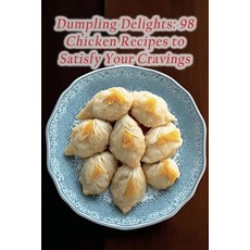 (영문도서) Dumpling Delights: 98 Chicken Recipes to Satisfy Your Cravings Paperback, Independently Published, English, 9798856080543