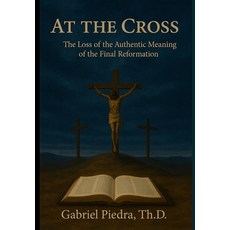 (英文圖書)At the Cross: The Loss of the True Meaning of the Final Reformation 平裝版, Independently Published, 英文