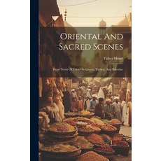 (영문도서) Oriental And Sacred Scenes: From Notes Of Travel In Greece Turkey And Palestine Hardcover, Legare Street Press, English, 9781020539572