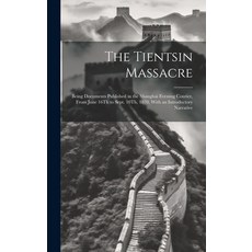 (영문도서) The Tientsin Massacre: Being Documents Published in the Shanghai Evening Courier From June 1... Hardcover, Legare Street Press, English, 9781020252365