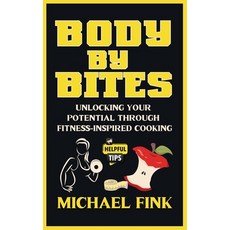 (영문도서) Body by Bites: Unlocking Your Potential Through Fitness-Inspired Cooking: Trans... Paperback, Independently Published, English, 9798304762250