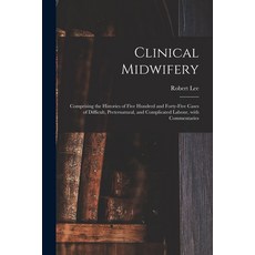 (영문도서) Clinical Midwifery: Comprising the Histories of Five Hundred and Forty-five Cases of Difficul... Paperback, Legare Street Press, English, 9781014435965