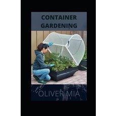 Container Gardening: Creative Reasoning And Crafts for Growing Vegetables and Flowers in Small Spaces Paperback, Independently Published
