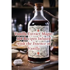 (영문도서) Vanilla Extract Magic: 104 Recipes Infused with the Essence of Vanilla Paperback, Independently Published, English, 9798865413165