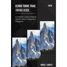 (外文書)Cerro Torre Trail Hiking Guide 2026: El Chaltén's Iconic Peaks & Glacier Hikes in... Paperback, Independently Published, English
