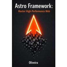(영문도서)Astro Framework: Master High-Performance Web: From Zero to Deploy: Build Ultra-F... Paperback, Independently Published, English, 9798244664232