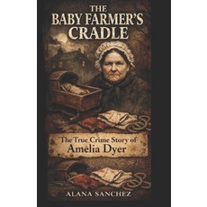 (영문도서)The Baby Farmer's Cradle: The True Crime Story of Amelia Dyer Paperback, Independently Published, English, 9798241314543
