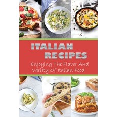 (영문도서) Italian Recipes: Enjoying The Flavor And Variety Of Italian Food: Italian Cuisine Paperback, Independently Published, English, 9798527348293