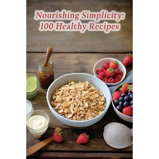 (영문도서) Nourishing Simplicity: 100 Healthy Recipes Paperback, Independently Published, English, 9798864431504