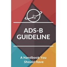 ADS-B Guideline: A Handbook You Should Have: Ads-B Out Paperback, Independently Published, English, 9798723416208